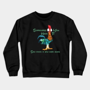 Rooster Humor Sometimes You Just Have To Say Cluck It And Walk Away Crewneck Sweatshirt